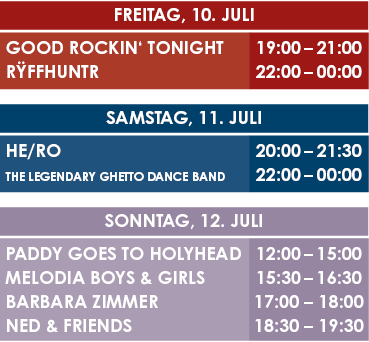 Freitag, 10. Juli 2026, Good Rockin' Tonight 19 - 21 Uhr, RyffHuntR 22 - 00 Uhr, Samstag 11. Juli 2026, HE/RO 20 - 21:30 Uhr, The Legendary Ghetto Dance Band 22 - 0 Uhr, Sonntag 12. Juli 2026, Paddy goes to Holyhead 12 - 15 Uhr, Melodia Boys & Girls 15:30 - 16:30 Uhr, Barbara Zimmer 17 - 18 Uhr, Ned & Friends 18:30 - 19:30 Uhr
